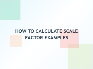 A Guide to Calculating Scale Factor with Examples
